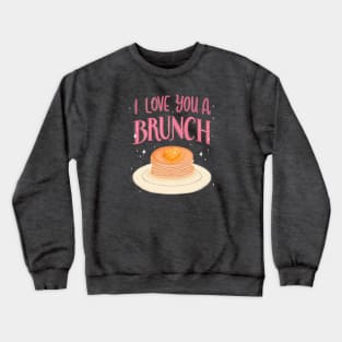 I Love You A Brunch Crewneck Sweatshirt